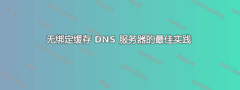 无绑定缓存 DNS 服务器的最佳实践