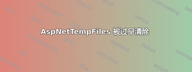 AspNetTempFiles 被过早清除