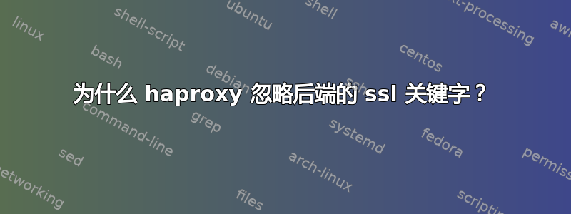 为什么 haproxy 忽略后端的 ssl 关键字？