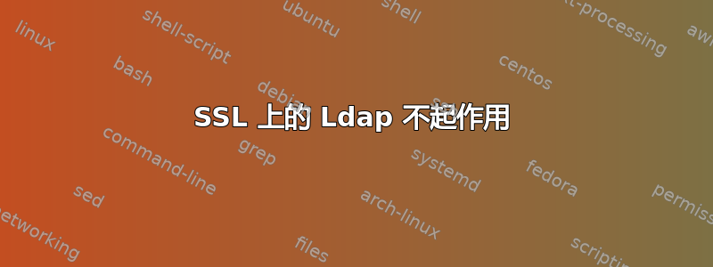 SSL 上的 Ldap 不起作用