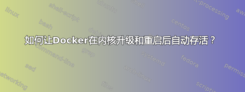 如何让Docker在内核升级和重启后自动存活？