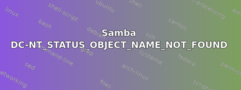 Samba DC-NT_STATUS_OBJECT_NAME_NOT_FOUND