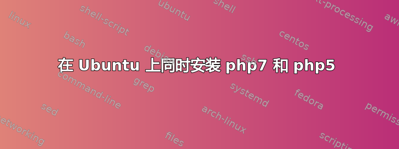 在 Ubuntu 上同时安装 php7 和 php5