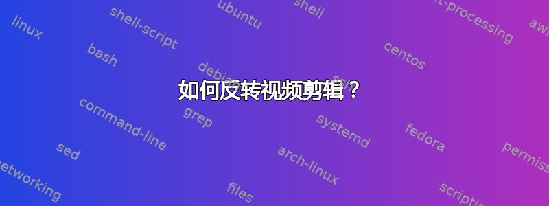 如何反转视频剪辑？