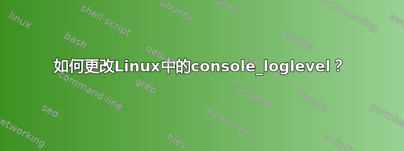 如何更改Linux中的console_loglevel？