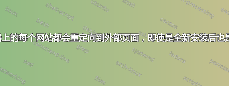 服务器上的每个网站都会重定向到外部页面，即使是全新安装后也是如此