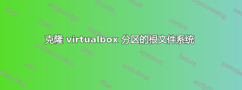 克隆 virtualbox 分区的根文件系统