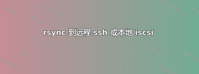 rsync 到远程 ssh 或本地 iscsi