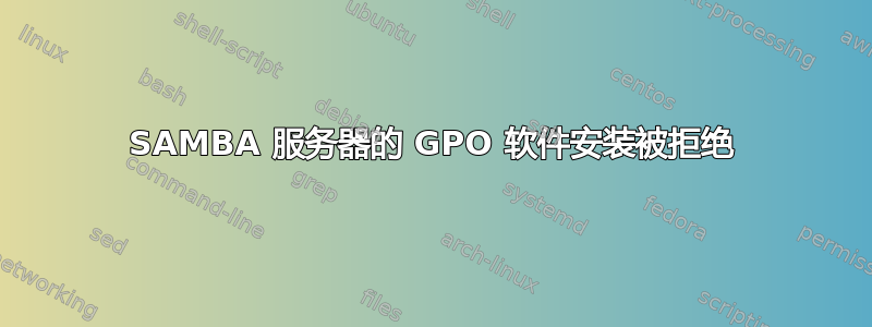 SAMBA 服务器的 GPO 软件安装被拒绝