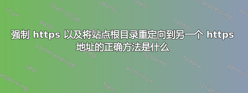 强制 https 以及将站点根目录重定向到另一个 https 地址的正确方法是什么