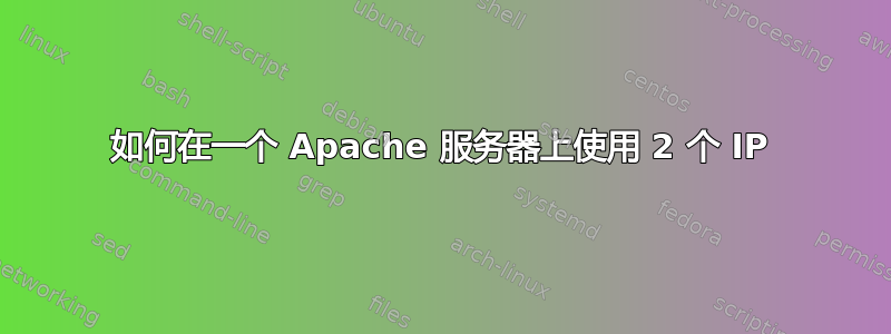 如何在一个 Apache 服务器上使用 2 个 IP