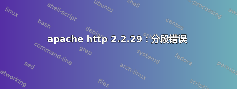 apache http 2.2.29：分段错误