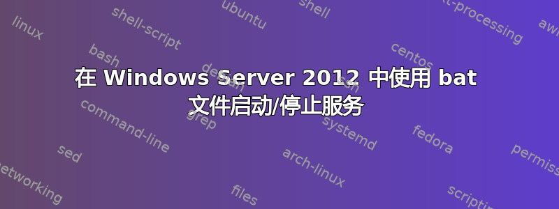 在 Windows Server 2012 中使用 bat 文件启动/停止服务