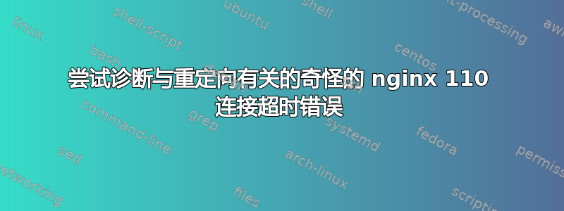 尝试诊断与重定向有关的奇怪的 nginx 110 连接超时错误