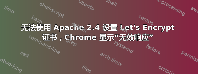 无法使用 Apache 2.4 设置 Let's Encrypt 证书，Chrome 显示“无效响应”