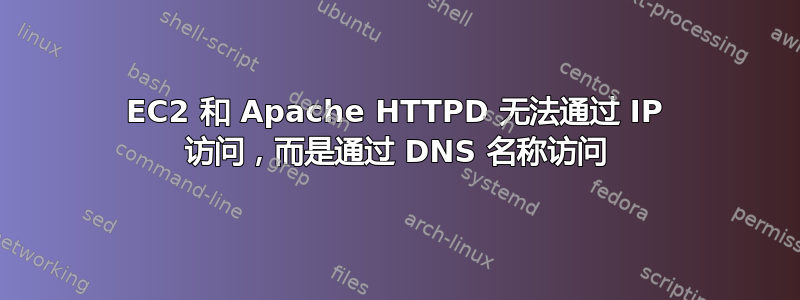 EC2 和 Apache HTTPD 无法通过 IP 访问，而是通过 DNS 名称访问