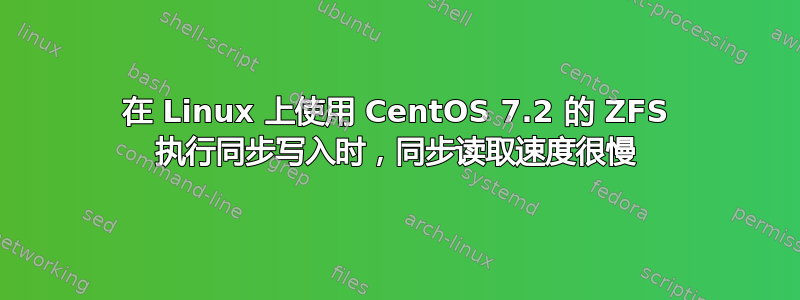 在 Linux 上使用 CentOS 7.2 的 ZFS 执行同步写入时，同步读取速度很慢