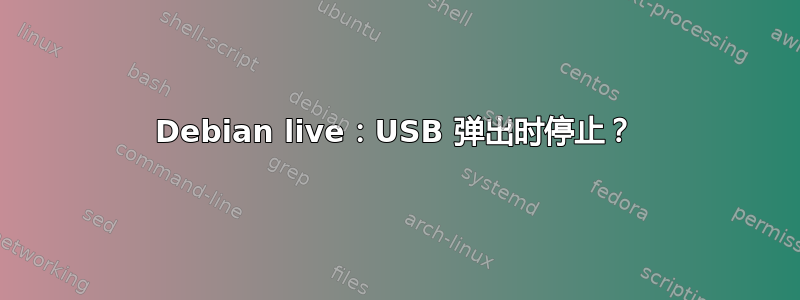 Debian live：USB 弹出时停止？