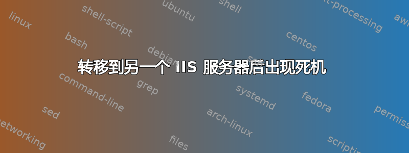 转移到另一个 IIS 服务器后出现死机