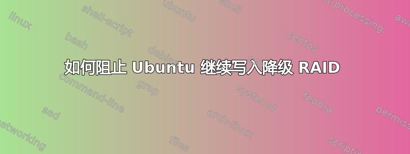 如何阻止 Ubuntu 继续写入降级 RAID