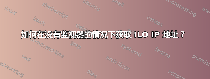 如何在没有监视器的情况下获取 ILO IP 地址？