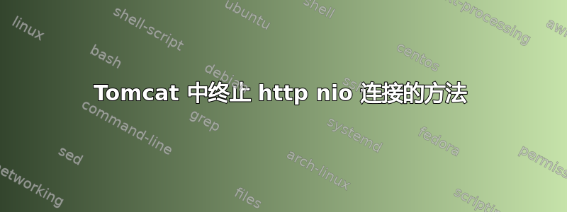 Tomcat 中终止 http nio 连接的方法