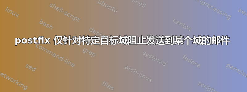 postfix 仅针对特定目标域阻止发送到某个域的邮件