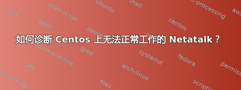 如何诊断 Centos 上无法正常工作的 Netatalk？