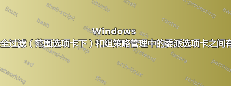 Windows Server：安全过滤（范围选项卡下）和组策略管理中的委派选项卡之间有什么区别？