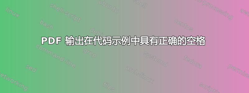 PDF 输出在代码示例中具有正确的空格