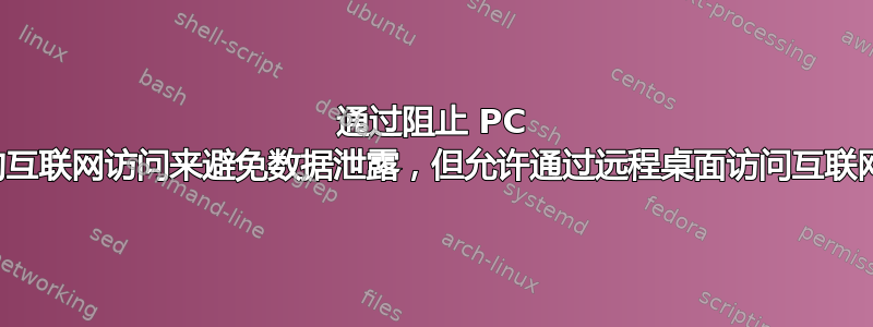 通过阻止 PC 的互联网访问来避免数据泄露，但允许通过远程桌面访问互联网