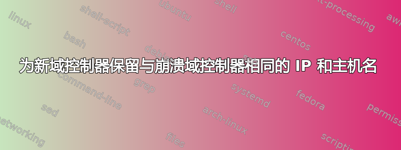 为新域控制器保留与崩溃域控制器相同的 IP 和主机名