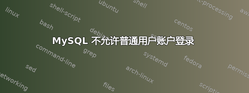 MySQL 不允许普通用户账户登录