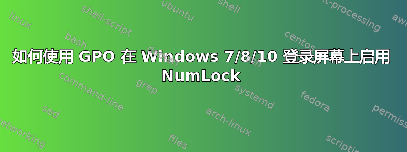 如何使用 GPO 在 Windows 7/8/10 登录屏幕上启用 NumLock