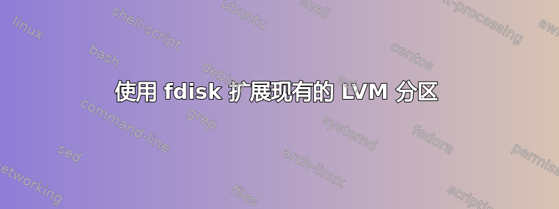 使用 fdisk 扩展现有的 LVM 分区