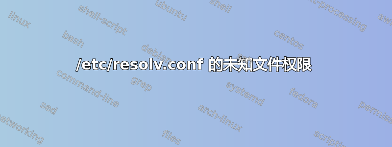 /etc/resolv.conf 的未知文件权限