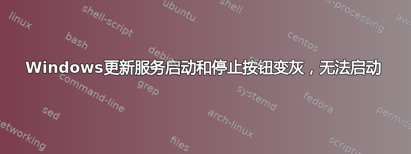 Windows更新服务启动和停止按钮变灰，无法启动