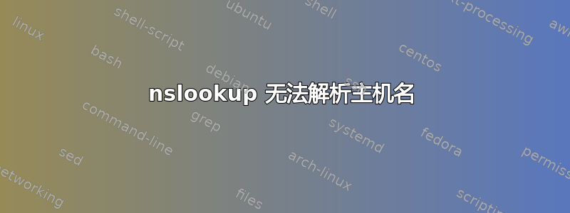 nslookup 无法解析主机名