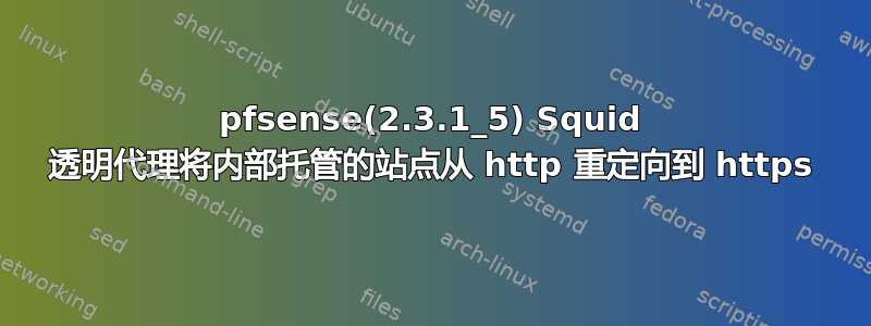 pfsense(2.3.1_5) Squid 透明代理将内部托管的站点从 http 重定向到 https