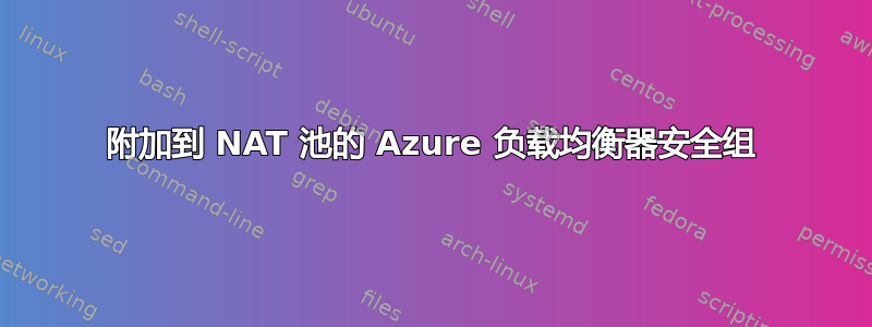 附加到 NAT 池的 Azure 负载均衡器安全组