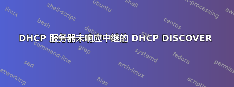 DHCP 服务器未响应中继的 DHCP DISCOVER