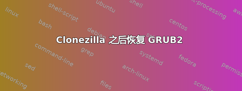 Clonezilla 之后恢复 GRUB2