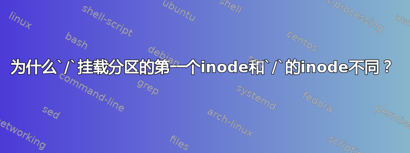 为什么`/`挂载分区的第一个inode和`/`的inode不同？