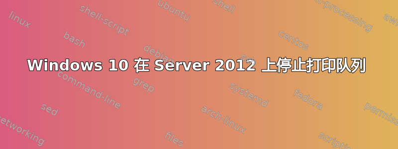 Windows 10 在 Server 2012 上停止打印队列