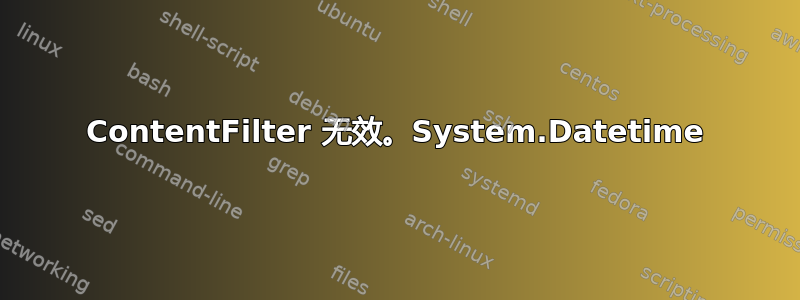 ContentFilter 无效。System.Datetime