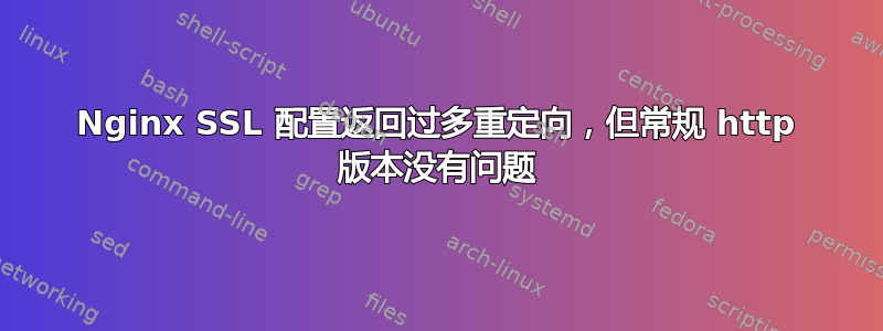 Nginx SSL 配置返回过多重定向，但常规 http 版本没有问题