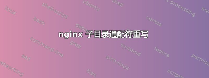 nginx 子目录通配符重写