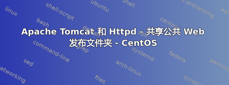 Apache Tomcat 和 Httpd - 共享公共 Web 发布文件夹 - CentOS