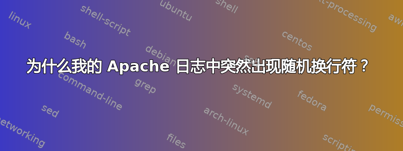 为什么我的 Apache 日志中突然出现随机换行符？