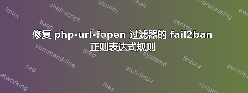 修复 php-url-fopen 过滤器的 fail2ban 正则表达式规则